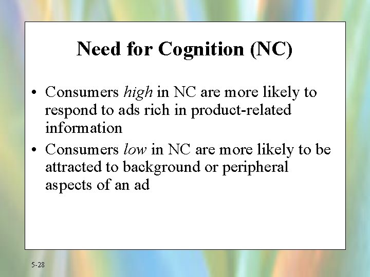 Need for Cognition (NC) • Consumers high in NC are more likely to respond