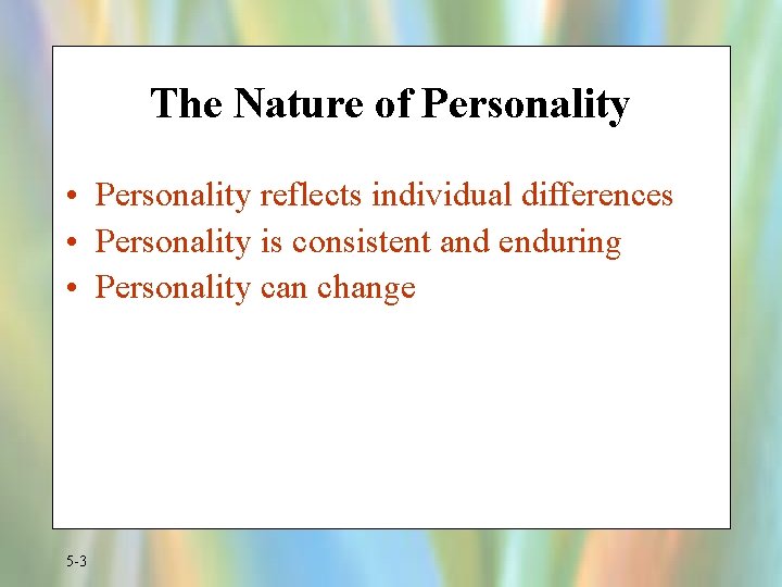 The Nature of Personality • Personality reflects individual differences • Personality is consistent and