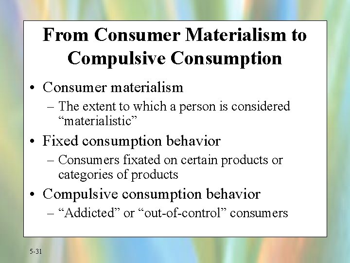 From Consumer Materialism to Compulsive Consumption • Consumer materialism – The extent to which