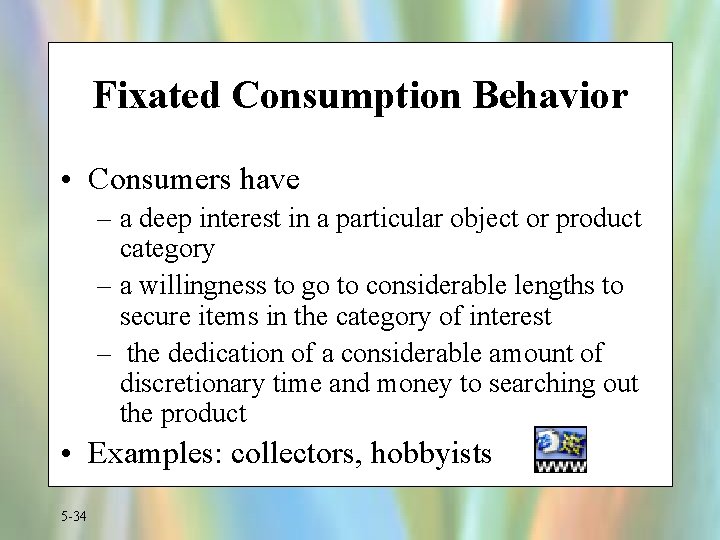 Fixated Consumption Behavior • Consumers have – a deep interest in a particular object