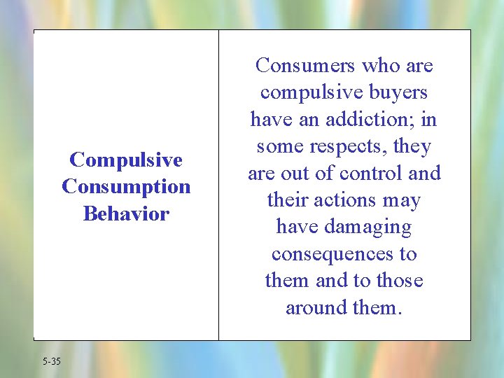 Compulsive Consumption Behavior 5 -35 Consumers who are compulsive buyers have an addiction; in