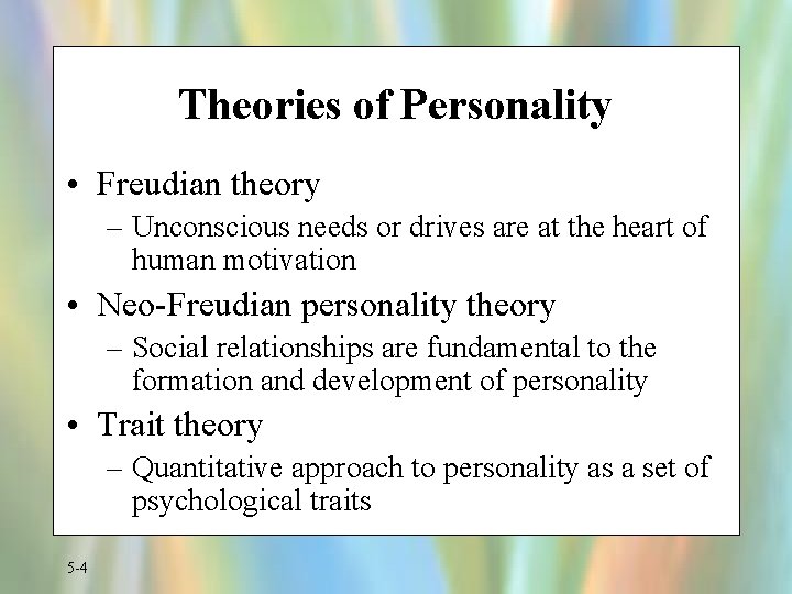 Theories of Personality • Freudian theory – Unconscious needs or drives are at the