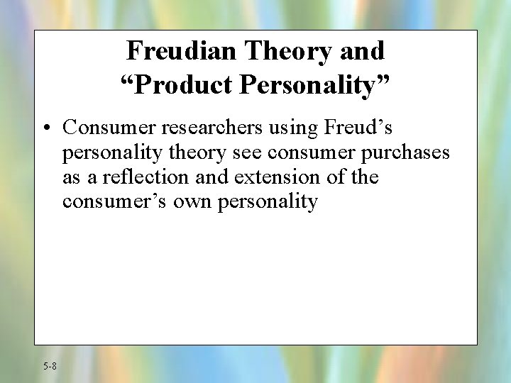 Freudian Theory and “Product Personality” • Consumer researchers using Freud’s personality theory see consumer
