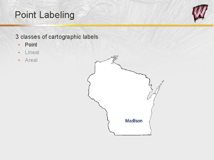 Point Labeling 3 classes of cartographic labels • Point • Lineal • Areal 