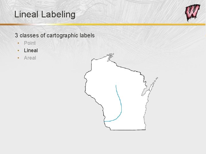 Lineal Labeling 3 classes of cartographic labels • Point • Lineal • Areal 