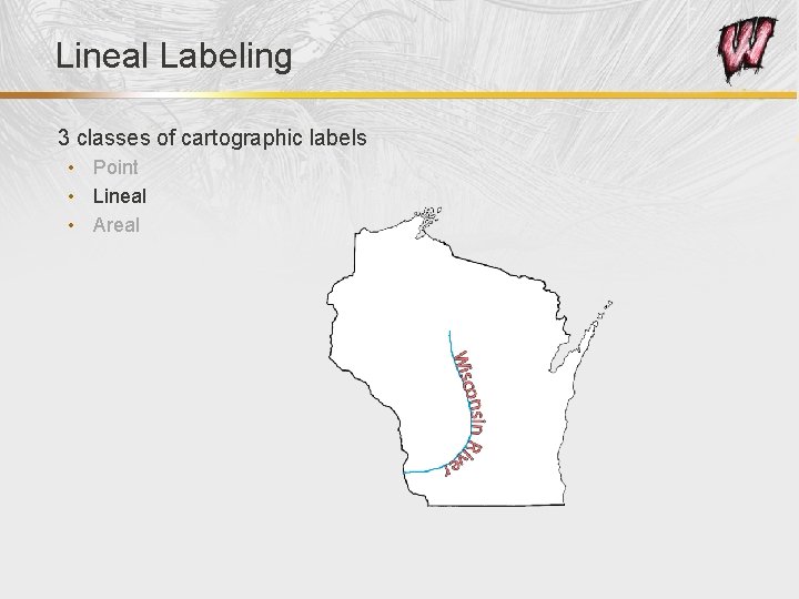 Lineal Labeling 3 classes of cartographic labels • Point • Lineal • Areal 