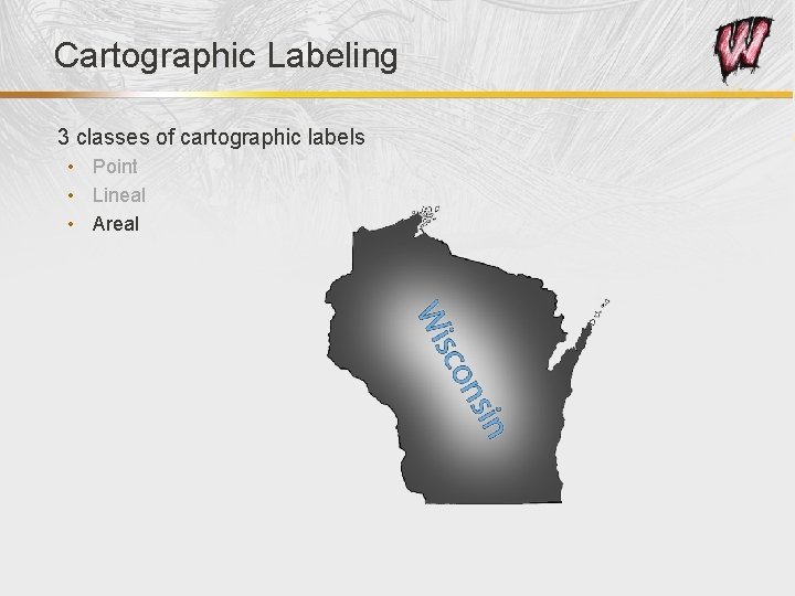 Cartographic Labeling 3 classes of cartographic labels • Point • Lineal • Areal 