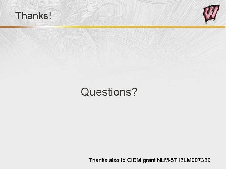 Thanks! Questions? Thanks also to CIBM grant NLM-5 T 15 LM 007359 