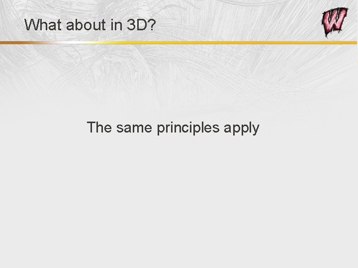 What about in 3 D? The same principles apply 
