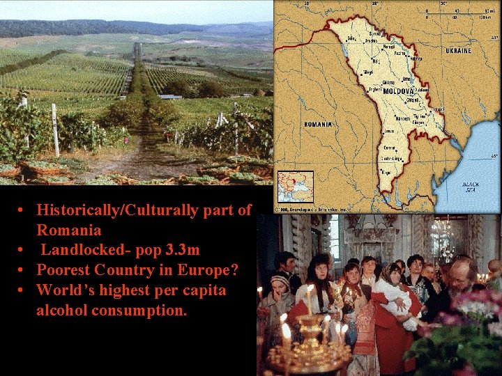  • Historically/Culturally part of Romania • Landlocked- pop 3. 3 m • Poorest