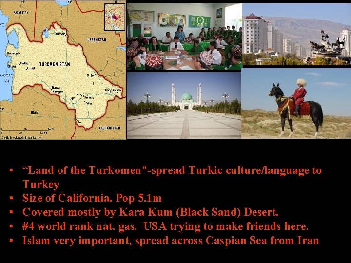  • “Land of the Turkomen”-spread Turkic culture/language to Turkey • Size of California.