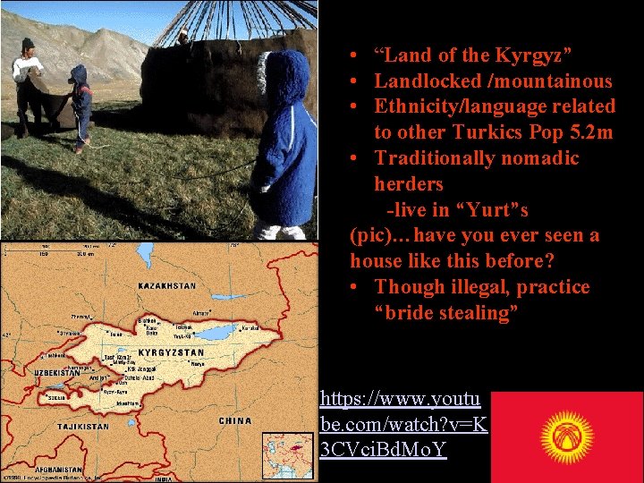  • “Land of the Kyrgyz” • Landlocked /mountainous • Ethnicity/language related to other