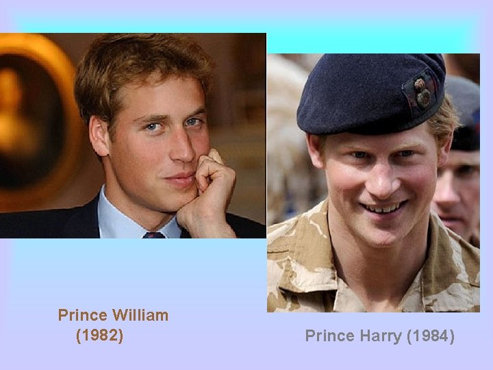 Prince William (1982) Prince Harry (1984) 