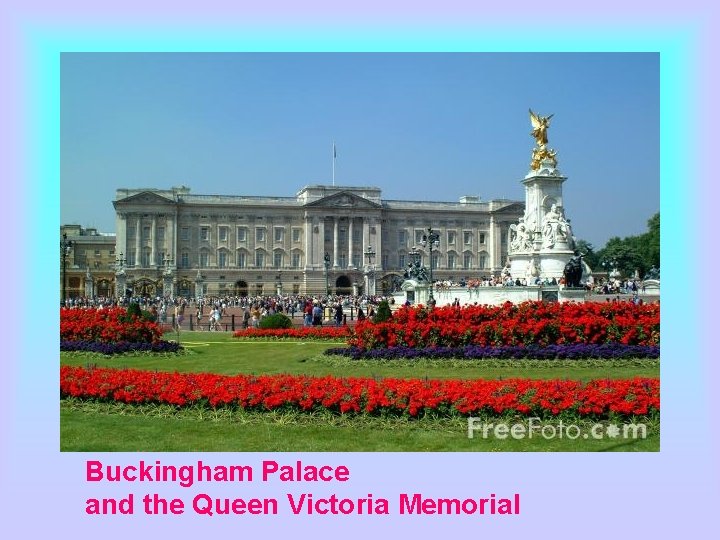 Buckingham Palace and the Queen Victoria Memorial 