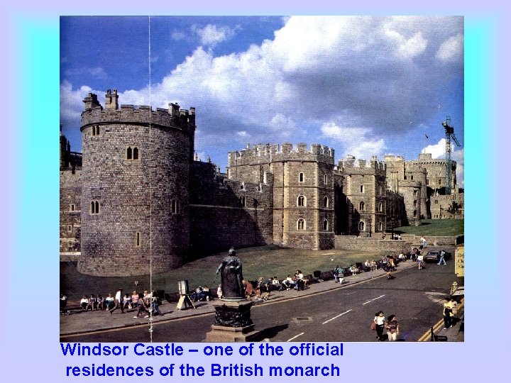 Windsor Castle – one of the official residences of the British monarch 