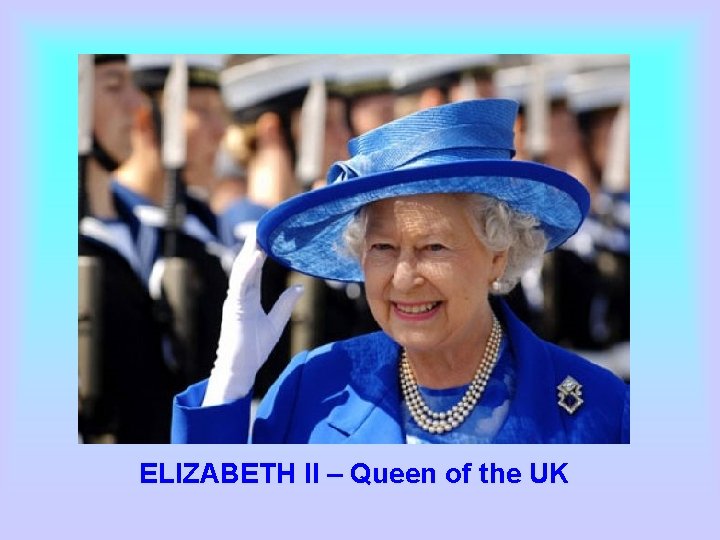 ELIZABETH II – Queen of the UK 