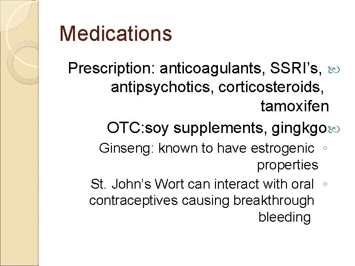 Medications Prescription: anticoagulants, SSRI’s, antipsychotics, corticosteroids, tamoxifen OTC: soy supplements, gingkgo Ginseng: known to