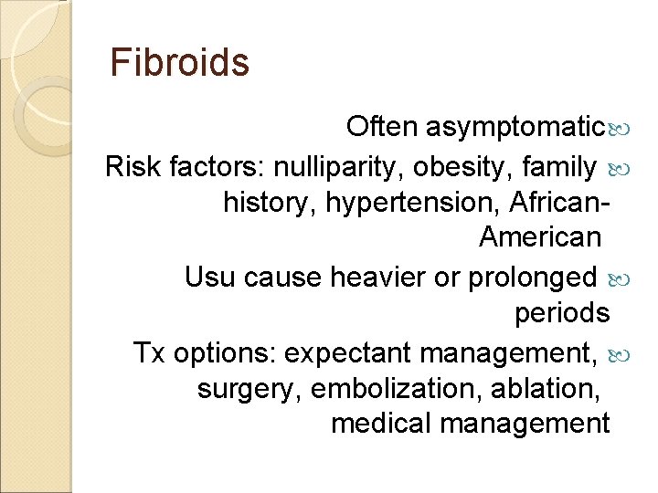 Fibroids Often asymptomatic Risk factors: nulliparity, obesity, family history, hypertension, African. American Usu cause