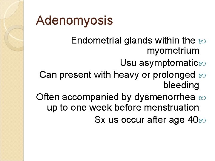 Adenomyosis Endometrial glands within the myometrium Usu asymptomatic Can present with heavy or prolonged