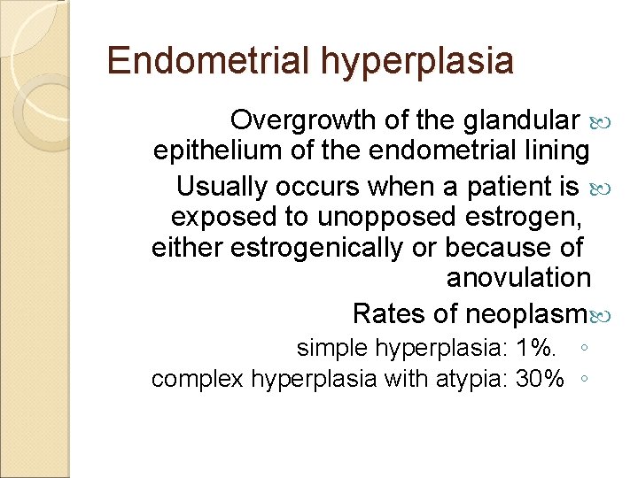 Endometrial hyperplasia Overgrowth of the glandular epithelium of the endometrial lining Usually occurs when