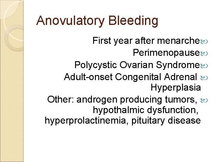 Anovulatory Bleeding First year after menarche Perimenopause Polycystic Ovarian Syndrome Adult-onset Congenital Adrenal Hyperplasia