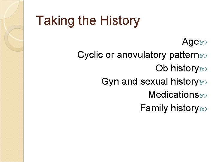 Taking the History Age Cyclic or anovulatory pattern Ob history Gyn and sexual history