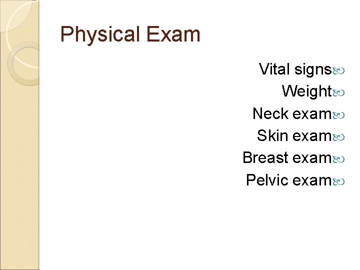 Physical Exam Vital signs Weight Neck exam Skin exam Breast exam Pelvic exam 