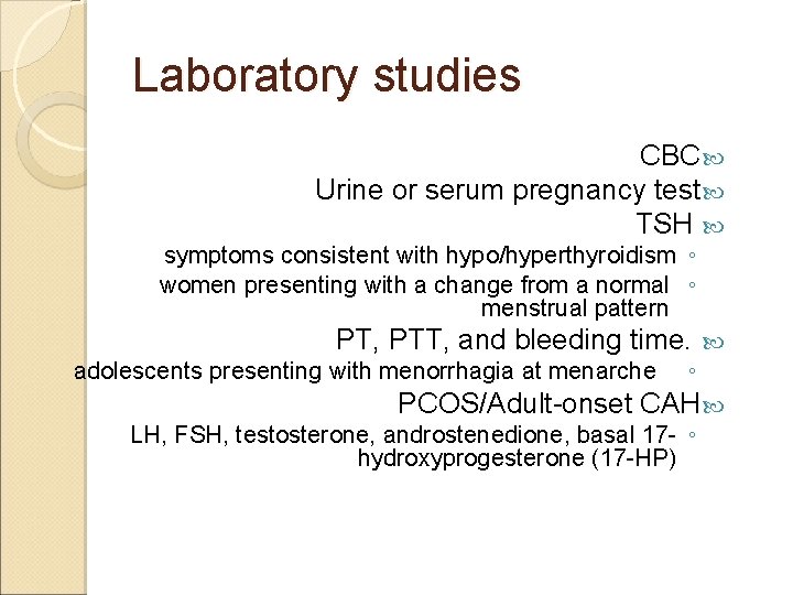 Laboratory studies CBC Urine or serum pregnancy test TSH symptoms consistent with hypo/hyperthyroidism ◦