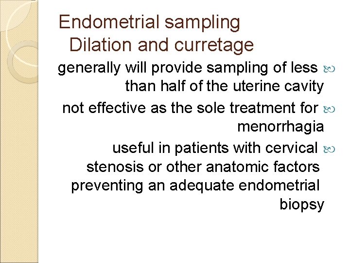 Endometrial sampling Dilation and curretage generally will provide sampling of less than half of