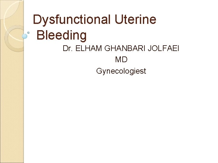 Dysfunctional Uterine Bleeding Dr. ELHAM GHANBARI JOLFAEI MD Gynecologiest 