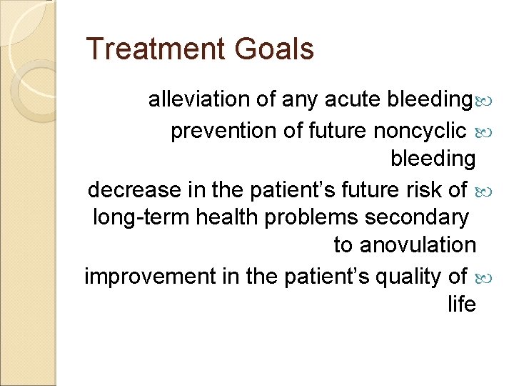 Treatment Goals alleviation of any acute bleeding prevention of future noncyclic bleeding decrease in