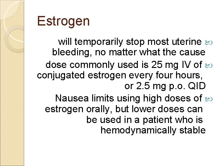 Estrogen will temporarily stop most uterine bleeding, no matter what the cause dose commonly