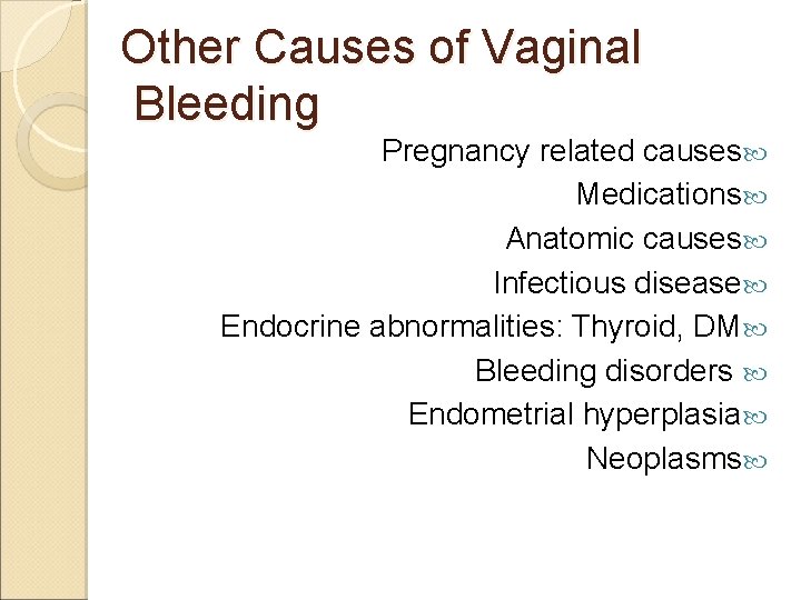 Other Causes of Vaginal Bleeding Pregnancy related causes Medications Anatomic causes Infectious disease Endocrine