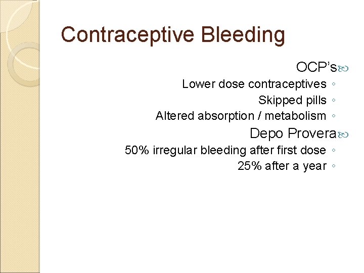 Contraceptive Bleeding OCP’s Lower dose contraceptives ◦ Skipped pills ◦ Altered absorption / metabolism