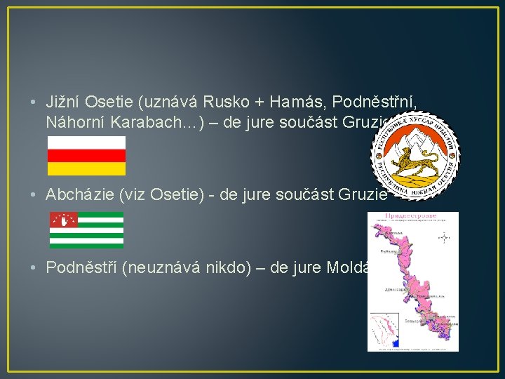  • Jižní Osetie (uznává Rusko + Hamás, Podněstřní, Náhorní Karabach…) – de jure
