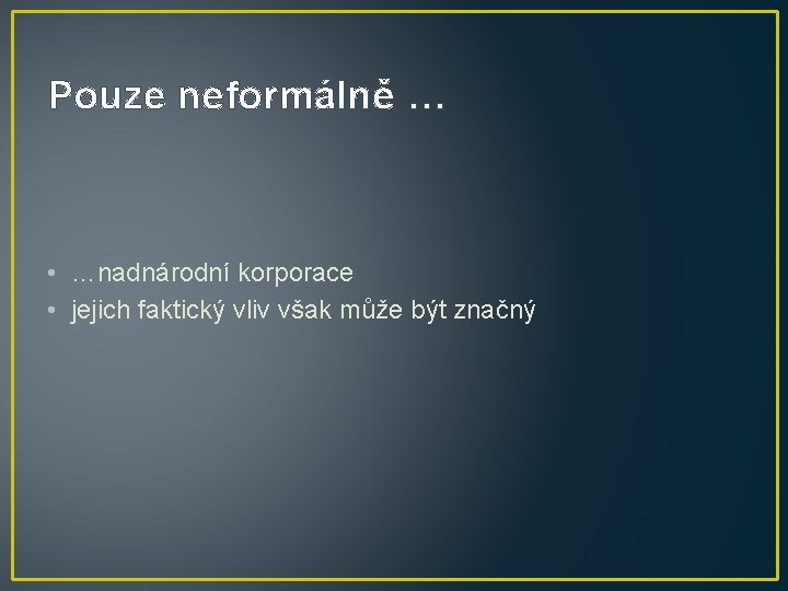 Pouze neformálně … • …nadnárodní korporace • jejich faktický vliv však může být značný