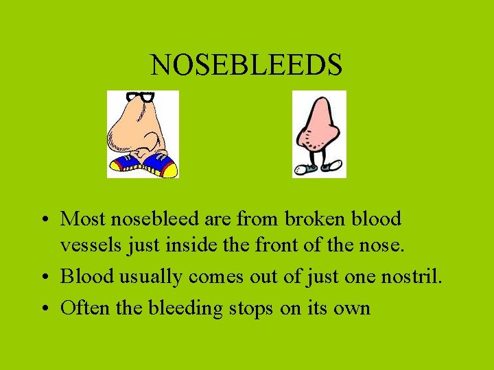 NOSEBLEEDS • Most nosebleed are from broken blood vessels just inside the front of