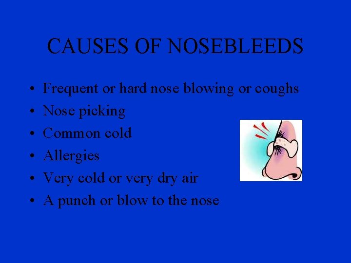 CAUSES OF NOSEBLEEDS • • • Frequent or hard nose blowing or coughs Nose