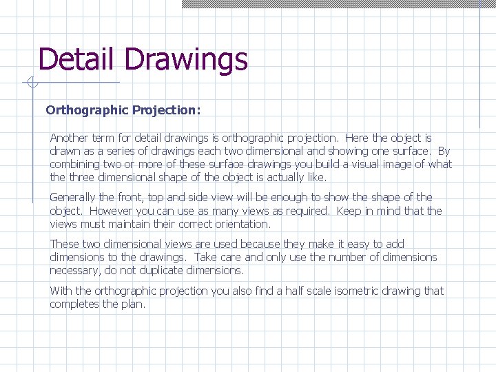 Detail Drawings Orthographic Projection: Another term for detail drawings is orthographic projection. Here the