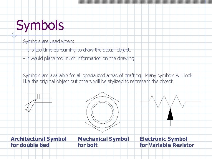 Symbols are used when: - it is too time consuming to draw the actual