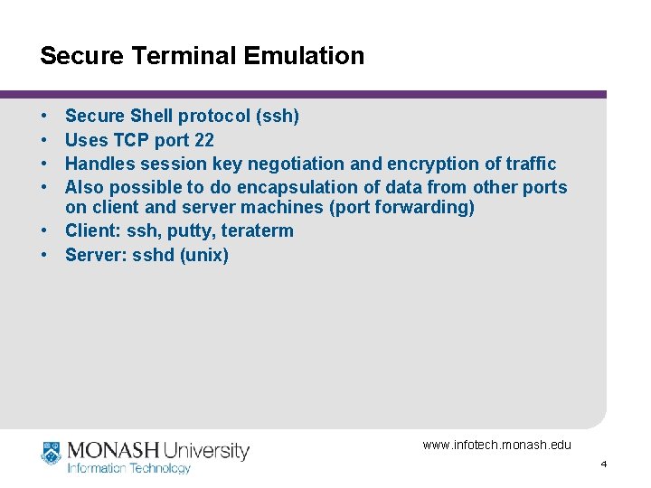 Secure Terminal Emulation • • Secure Shell protocol (ssh) Uses TCP port 22 Handles