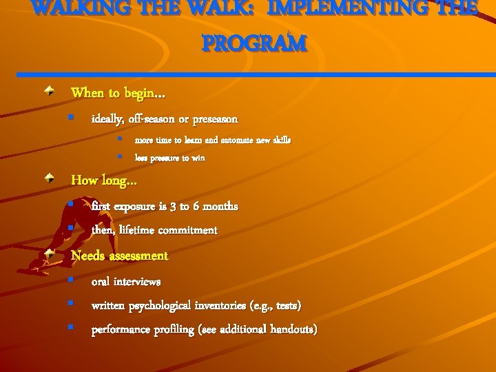 WALKING THE WALK: IMPLEMENTING THE PROGRAM When to begin… § ideally, off-season or preseason