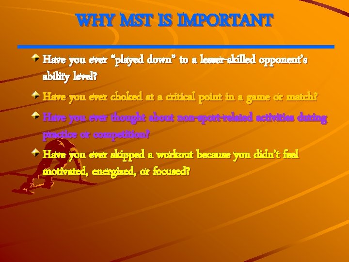 WHY MST IS IMPORTANT Have you ever “played down” to a lesser-skilled opponent’s ability