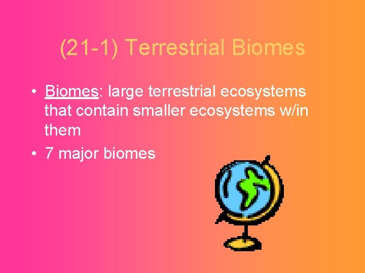 (21 -1) Terrestrial Biomes • Biomes: large terrestrial ecosystems that contain smaller ecosystems w/in