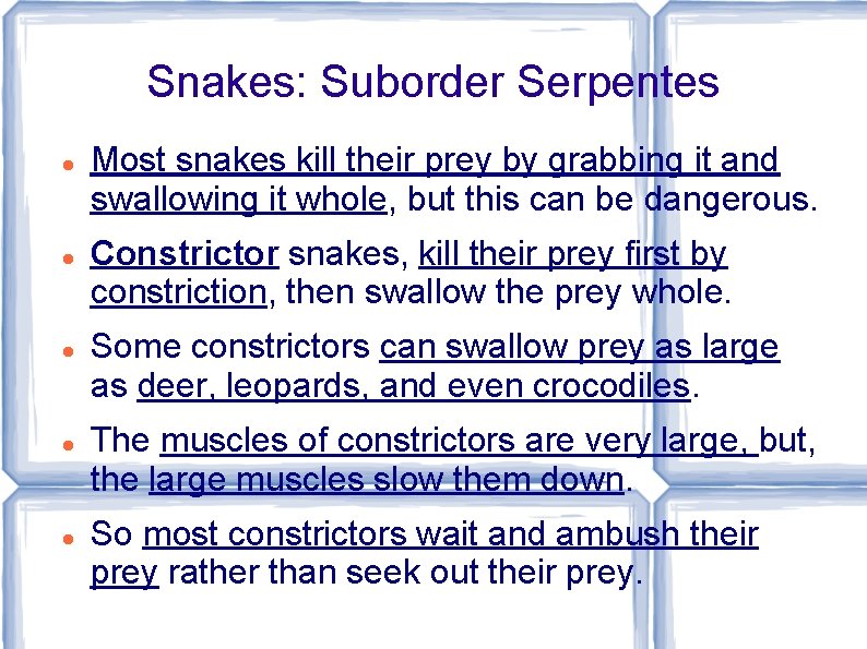 Snakes: Suborder Serpentes Most snakes kill their prey by grabbing it and swallowing it