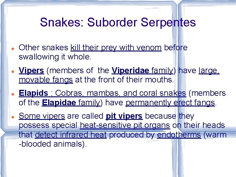 Snakes: Suborder Serpentes Other snakes kill their prey with venom before swallowing it whole.