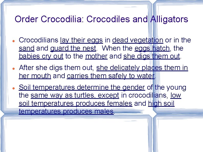 Order Crocodilia: Crocodiles and Alligators Crocodilians lay their eggs in dead vegetation or in