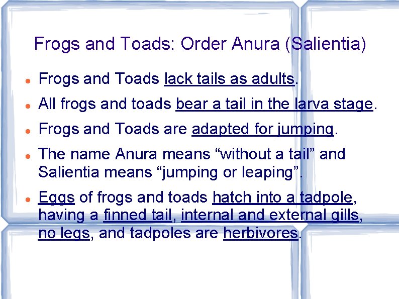 Frogs and Toads: Order Anura (Salientia) Frogs and Toads lack tails as adults. All