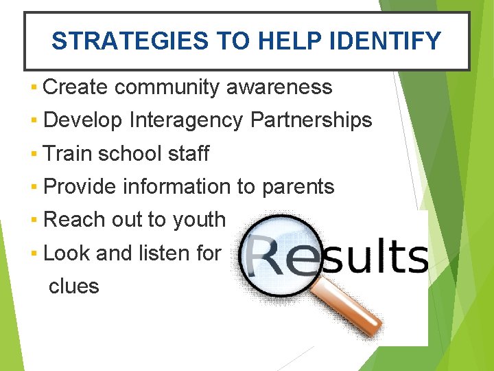 STRATEGIES TO HELP IDENTIFY ▪ Create community awareness ▪ Develop Interagency Partnerships ▪ Train