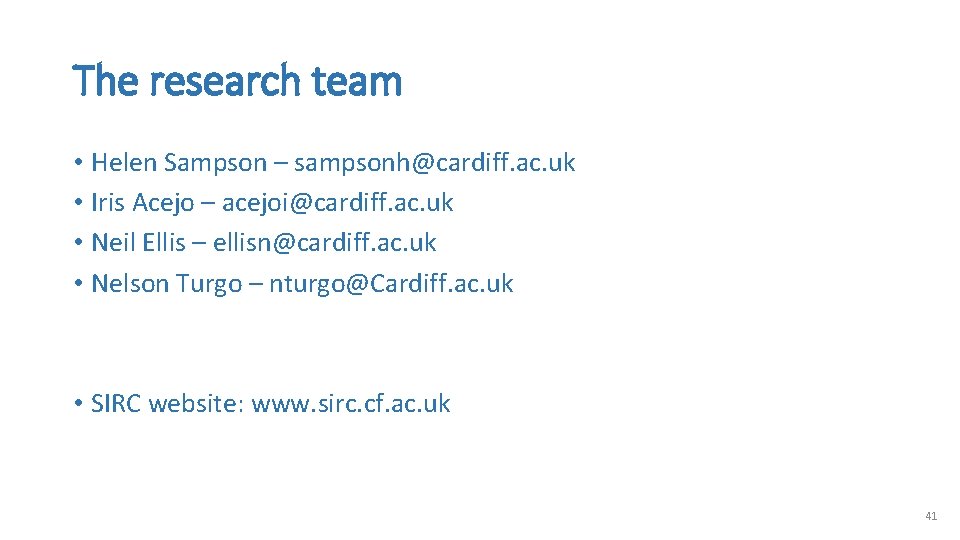 The research team • Helen Sampson – sampsonh@cardiff. ac. uk • Iris Acejo –
